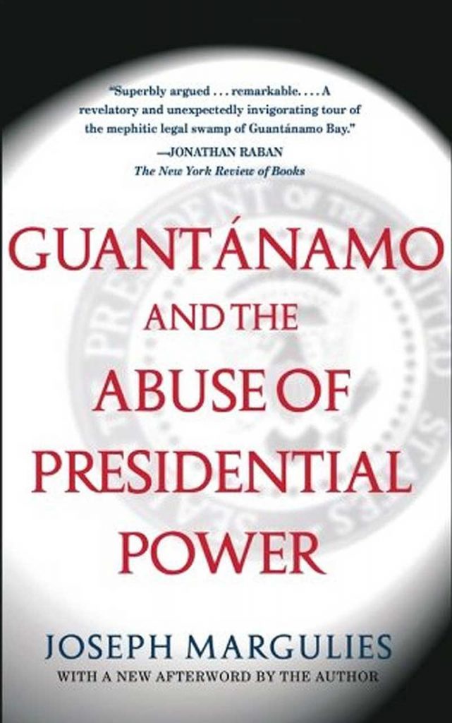 "Guantánamo and the Abuse of Presidential Power" by Joseph Margulies