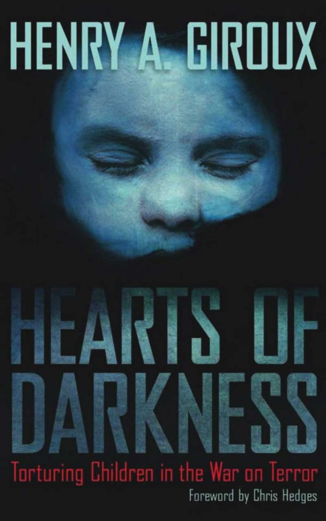 "Hearts of Darkness: Torturing Children in the War on Terror" by Henry A. Giroux